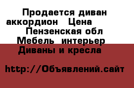 Продается диван аккордион › Цена ­ 7 000 - Пензенская обл. Мебель, интерьер » Диваны и кресла   